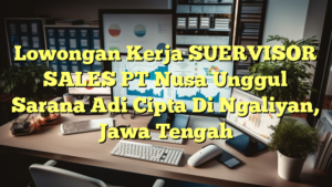 Lowongan Kerja SUERVISOR SALES PT Nusa Unggul Sarana Adi Cipta Di Ngaliyan, Jawa Tengah