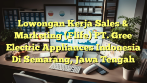 Lowongan Kerja Sales & Marketing (Flife) PT. Gree Electric Appliances Indonesia Di Semarang, Jawa Tengah