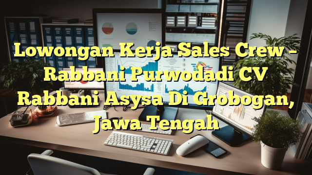 Lowongan Kerja Sales Crew – Rabbani Purwodadi CV Rabbani Asysa Di Grobogan, Jawa Tengah