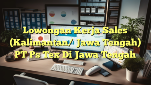 Lowongan Kerja Sales (Kalimantan/ Jawa Tengah) PT Ps Tex Di Jawa Tengah