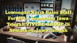 Lowongan Kerja Sales Staff For HPL – Semarang Jawa Tengah VIVERE GROUP Di Semarang, Jawa Tengah