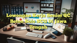 Lowongan Kerja Senior QC Beton Solo SCG Di Jawa Tengah