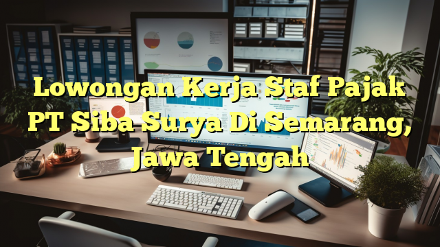 Lowongan Kerja Staf Pajak PT Siba Surya Di Semarang, Jawa Tengah