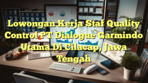 Lowongan Kerja Staf Quality Control PT Dialogue Garmindo Utama Di Cilacap, Jawa Tengah