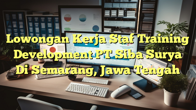 Lowongan Kerja Staf Training Development PT Siba Surya Di Semarang, Jawa Tengah