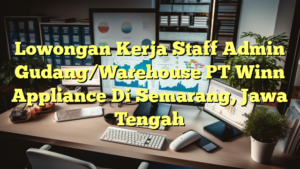 Lowongan Kerja Staff Admin Gudang/Warehouse PT Winn Appliance Di Semarang, Jawa Tengah