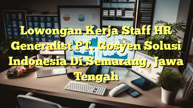 Lowongan Kerja Staff HR Generalist PT. Gosyen Solusi Indonesia Di Semarang, Jawa Tengah