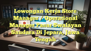 Lowongan Kerja Store Manager / Operational Manager Pasar Swalayan Saudara Di Jepara, Jawa Tengah