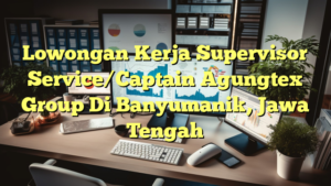 Lowongan Kerja Supervisor Service/Captain Agungtex Group Di Banyumanik, Jawa Tengah