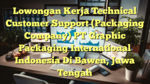 Lowongan Kerja Technical Customer Support (Packaging Company) PT Graphic Packaging International Indonesia Di Bawen, Jawa Tengah