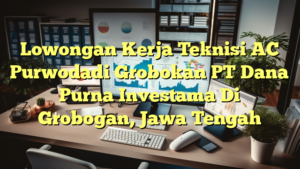 Lowongan Kerja Teknisi AC Purwodadi Grobokan PT Dana Purna Investama Di Grobogan, Jawa Tengah