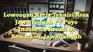 Lowongan Kerja Teknisi Area Jawa Tengah PT Puyo Indonesia Kreasi Di Semarang, Jawa Tengah