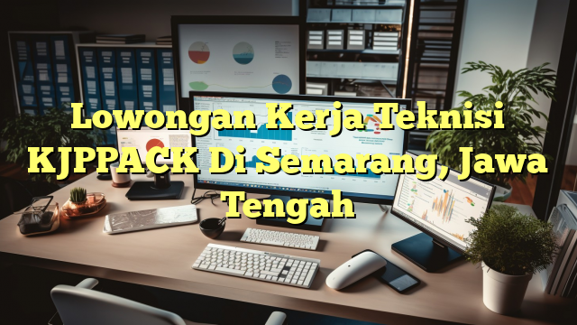 Lowongan Kerja Teknisi KJPPACK Di Semarang, Jawa Tengah