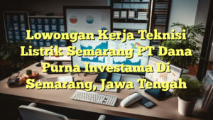 Lowongan Kerja Teknisi Listrik Semarang PT Dana Purna Investama Di Semarang, Jawa Tengah