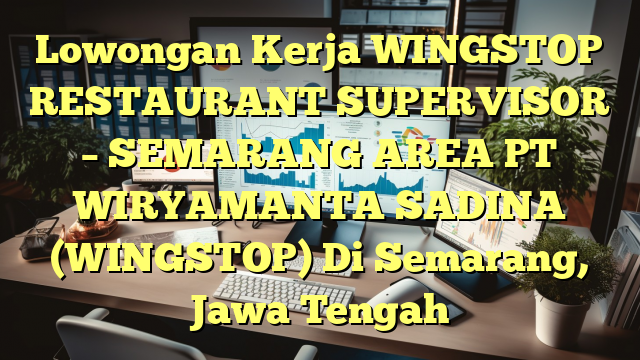 Lowongan Kerja WINGSTOP RESTAURANT SUPERVISOR – SEMARANG AREA PT WIRYAMANTA SADINA (WINGSTOP) Di Semarang, Jawa Tengah