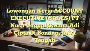 Lowongan Kerja ACCOUNT EXECUTIVE (SALES) PT Nusa Unggul Sarana Adi Cipta Di Bonang, Jawa Tengah