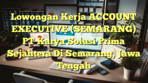 Lowongan Kerja ACCOUNT EXECUTIVE (SEMARANG) PT Karya Solusi Prima Sejahtera Di Semarang, Jawa Tengah