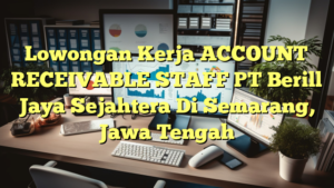 Lowongan Kerja ACCOUNT RECEIVABLE STAFF PT Berill Jaya Sejahtera Di Semarang, Jawa Tengah