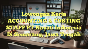 Lowongan Kerja ACCOUNTING & COSTING STAFF PT Nayati Indonesia Di Semarang, Jawa Tengah