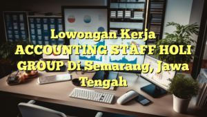 Lowongan Kerja ACCOUNTING STAFF HOLI GROUP Di Semarang, Jawa Tengah