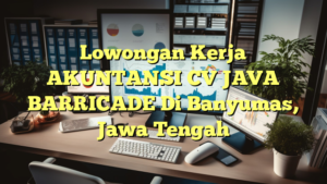 Lowongan Kerja AKUNTANSI CV JAVA BARRICADE Di Banyumas, Jawa Tengah