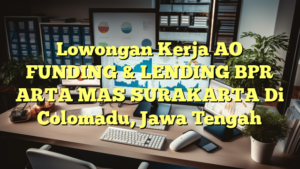 Lowongan Kerja AO FUNDING & LENDING BPR ARTA MAS SURAKARTA Di Colomadu, Jawa Tengah