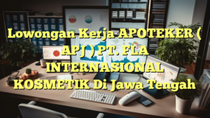 Lowongan Kerja APOTEKER ( APJ ) PT. FLA INTERNASIONAL KOSMETIK Di Jawa Tengah