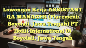 Lowongan Kerja ASSISTANT QA MANAGER (Placement: Boyolali, Jawa Tengah) PT Hollit International Di Boyolali, Jawa Tengah