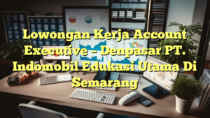 Lowongan Kerja Account Executive – Denpasar PT. Indomobil Edukasi Utama Di Semarang