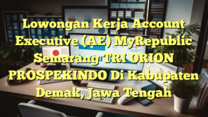 Lowongan Kerja Account Executive (AE) MyRepublic Semarang TRI ORION PROSPEKINDO Di Kabupaten Demak, Jawa Tengah