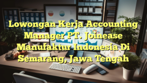 Lowongan Kerja Accounting Manager PT. Joinease Manufaktur Indonesia Di Semarang, Jawa Tengah