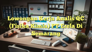 Lowongan Kerja Analis QC (Fisika Kimia) PT Erela Di Semarang