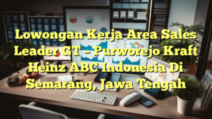 Lowongan Kerja Area Sales Leader GT – Purworejo Kraft Heinz ABC Indonesia Di Semarang, Jawa Tengah