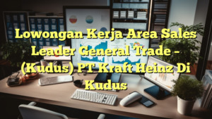 Lowongan Kerja Area Sales Leader General Trade – (Kudus) PT Kraft Heinz Di Kudus