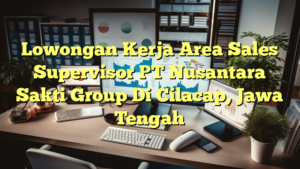 Lowongan Kerja Area Sales Supervisor PT Nusantara Sakti Group Di Cilacap, Jawa Tengah