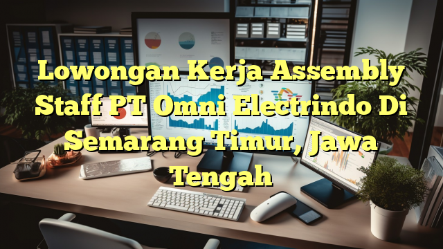 Lowongan Kerja Assembly Staff PT Omni Electrindo Di Semarang Timur, Jawa Tengah