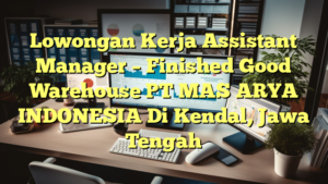 Lowongan Kerja Assistant Manager –  Finished Good Warehouse PT MAS ARYA INDONESIA Di Kendal, Jawa Tengah