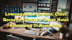 Lowongan Kerja Asst. Chief Security Gumaya Tower Hotel Semarang Di Semarang