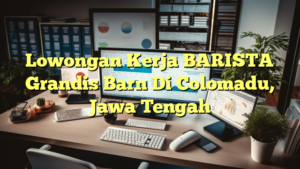 Lowongan Kerja BARISTA Grandis Barn Di Colomadu, Jawa Tengah