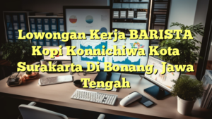 Lowongan Kerja BARISTA Kopi Konnichiwa Kota Surakarta Di Bonang, Jawa Tengah