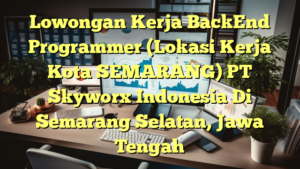 Lowongan Kerja BackEnd Programmer  (Lokasi Kerja Kota SEMARANG) PT Skyworx Indonesia Di Semarang Selatan, Jawa Tengah