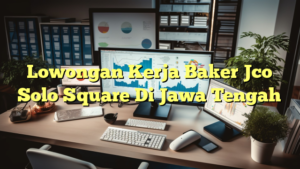 Lowongan Kerja Baker Jco Solo Square Di Jawa Tengah