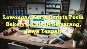 Lowongan Kerja Barista Posin Bakery & Cafe Di Semarang, Jawa Tengah