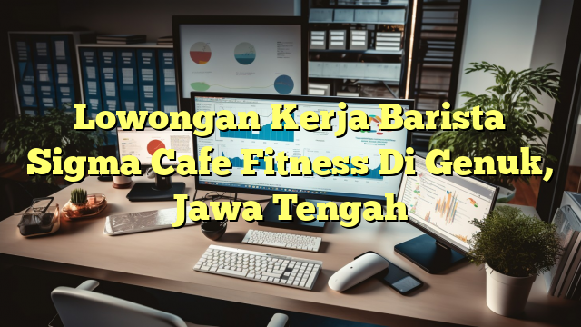 Lowongan Kerja Barista Sigma Cafe Fitness Di Genuk, Jawa Tengah