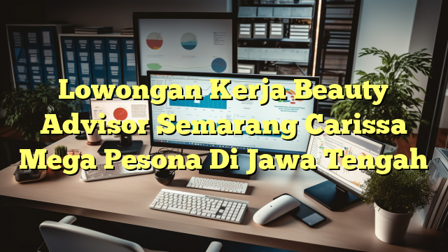 Lowongan Kerja Beauty Advisor Semarang Carissa Mega Pesona Di Jawa Tengah