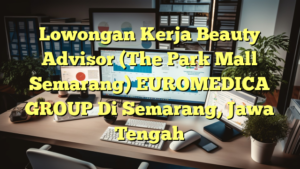 Lowongan Kerja Beauty Advisor (The Park Mall Semarang) EUROMEDICA GROUP Di Semarang, Jawa Tengah