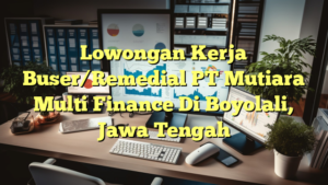 Lowongan Kerja Buser/Remedial PT Mutiara Multi Finance Di Boyolali, Jawa Tengah