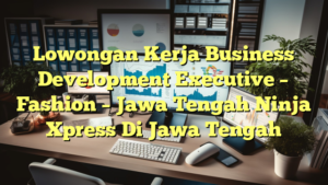 Lowongan Kerja Business Development Executive – Fashion – Jawa Tengah Ninja Xpress Di Jawa Tengah