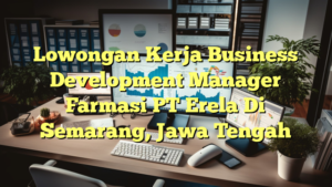 Lowongan Kerja Business Development Manager Farmasi PT Erela Di Semarang, Jawa Tengah