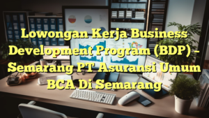 Lowongan Kerja Business Development Program (BDP) – Semarang PT Asuransi Umum BCA Di Semarang